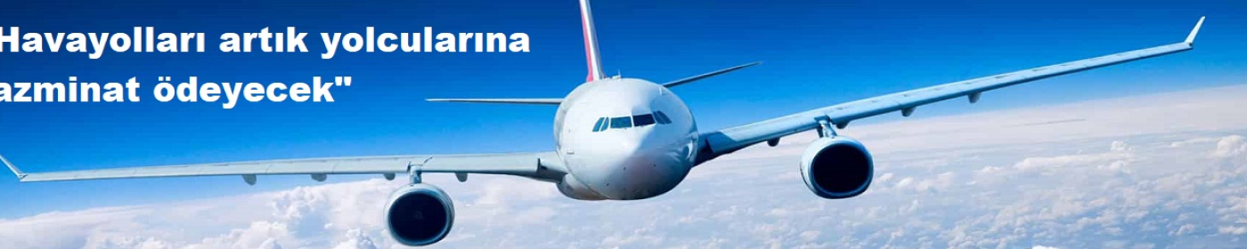 Havayolları artık yolcularına tazminat ödeyecek